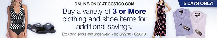 Buy a variety of 3 or more clothing and shoe items for additional savings. Items must be on the same order and shipped to one address. The amount will be deducted in your cart. Limit 12 items per order. Excluding socks, underwear and undershirts. Valid through 6/26/18.