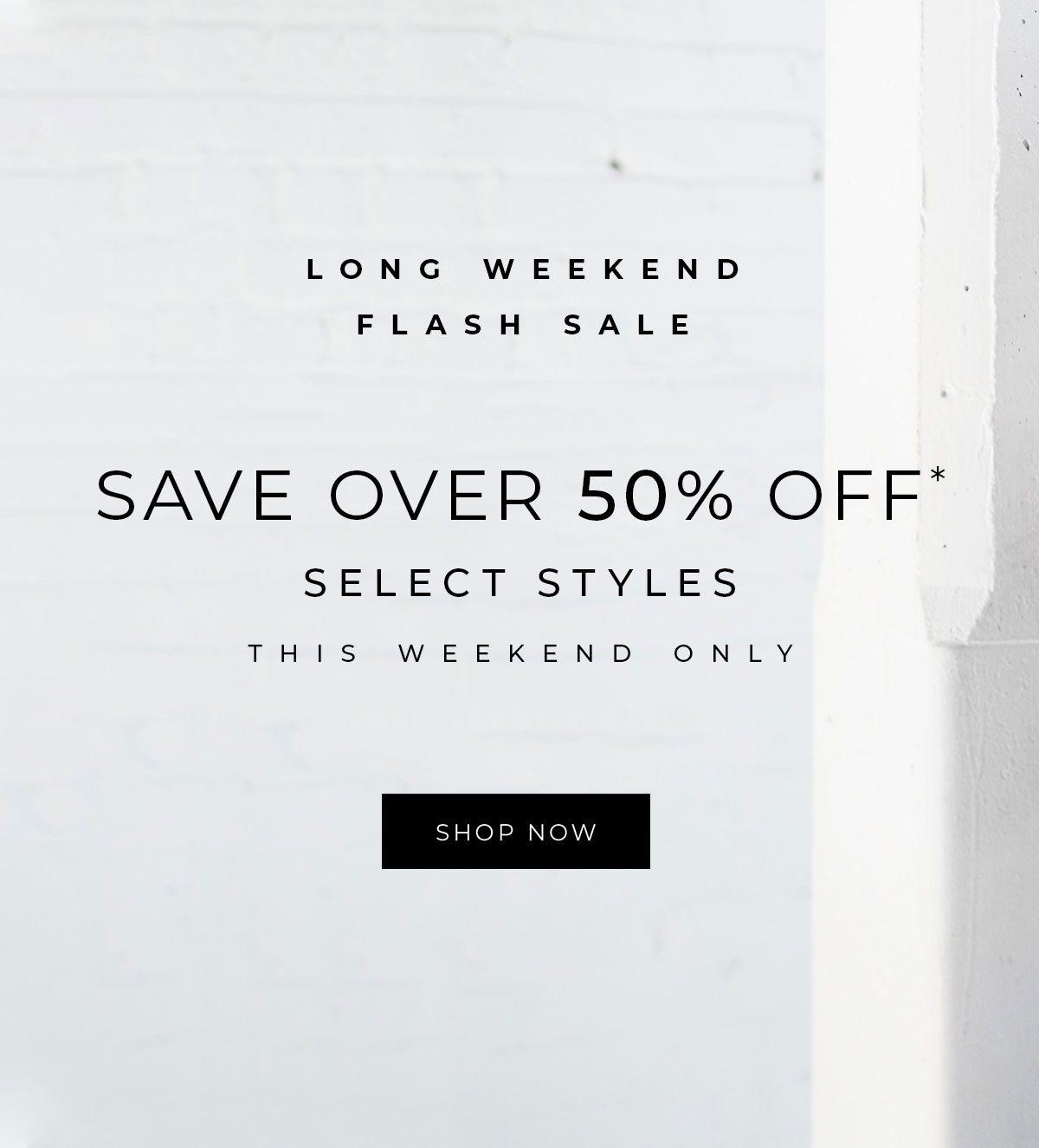 Long Weekend Sale - Save over 50% Off Select Styles This Weekend Only 