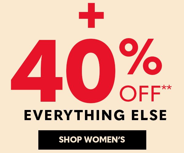40% OFF EVERYTHING ELSE SHOP WOMEN'S