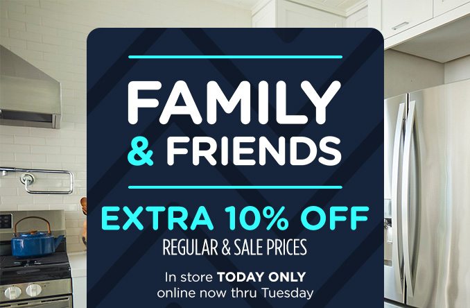 FAMILY & FRIENDS | EXTRA 10% OFF REGULAR & SALE PRICES | In store TODAY ONLY | online now thru Tuesday