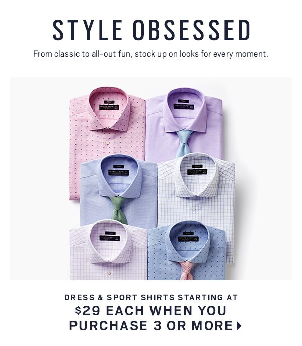 STYLE OBSESSED | Dress & Sport Shirts starting at $29 each when you buy 3 or more >