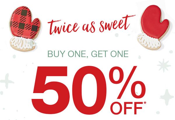 Twice as sweet. Buy one, get one 50% off*