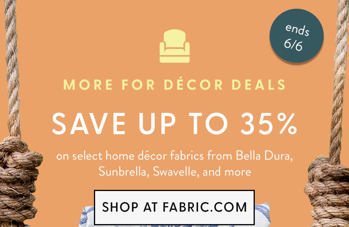 MORE FOR DECOR DEALS | SAVE UP TO 35% | SHOP AT FABRIC.COM