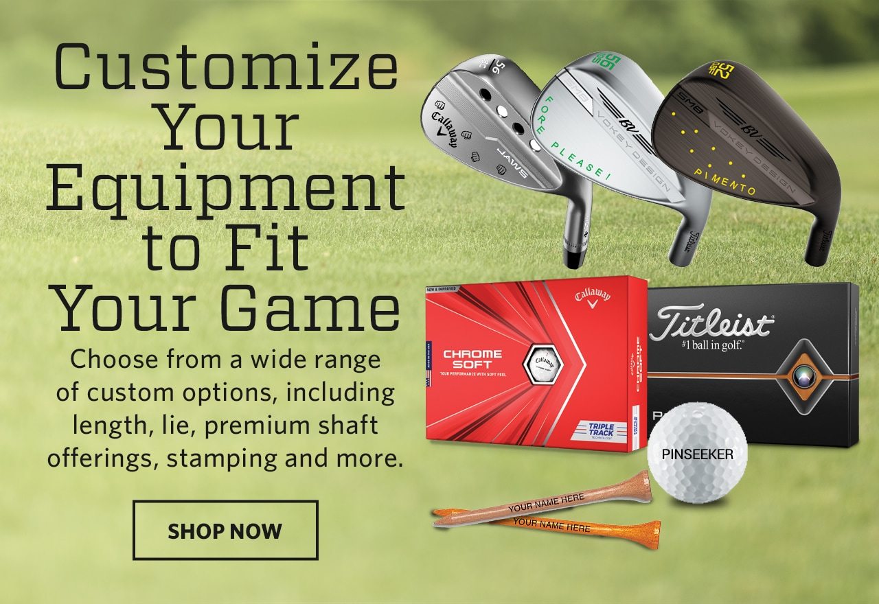 Customize your equipment to fit your game. Choose from a wide range of custom options, including length, lie, premium shaft offerings, stamping and more. Shop now.