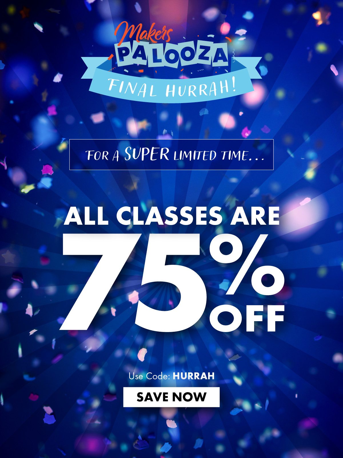 Makers Palooza Final Hurrah! For a SUPER limited time… All Classes are 75% Off! Use Code: HURRAH