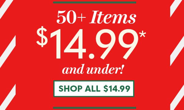 50+ Items $14.99 and under! Shop All $14.99