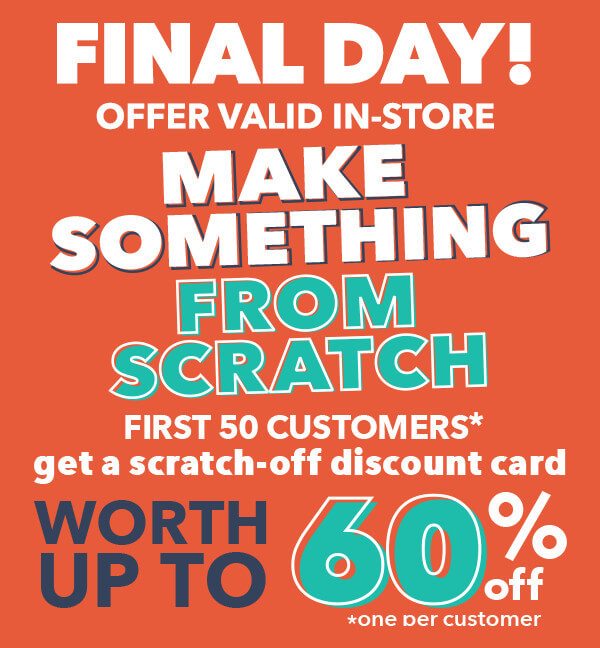 Image of FINAL DAY! Offer Valid In-Store. Make Something From Scratch! Thurs, May 30-Sat, June 1. First 50 customers get a scratch-off discount card worth up to 60% off. One per Customer.