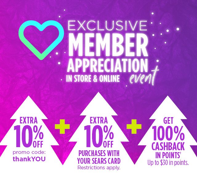 EXCLUSIVE MEMBER APPRECIATION IN STORE & ONLINE event | EXTRA 10% OFF promo code: thankYOU + EXTRA 10% OFF PURCHASES WITH YOUR SEARS CARD - Restrictions apply + GET 100% CASHBACK IN POINTS† Up to $30 in points