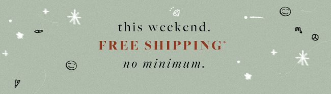Receive FREE* shipping on all orders until 11/10 