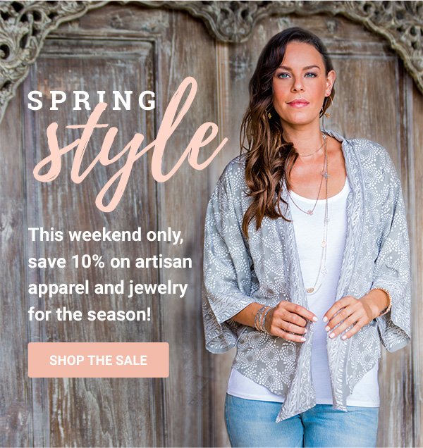 SPRING STYLE | This weekend only, save 10% on artisan apparel and jewelry for the season! | SHOP THE SALE