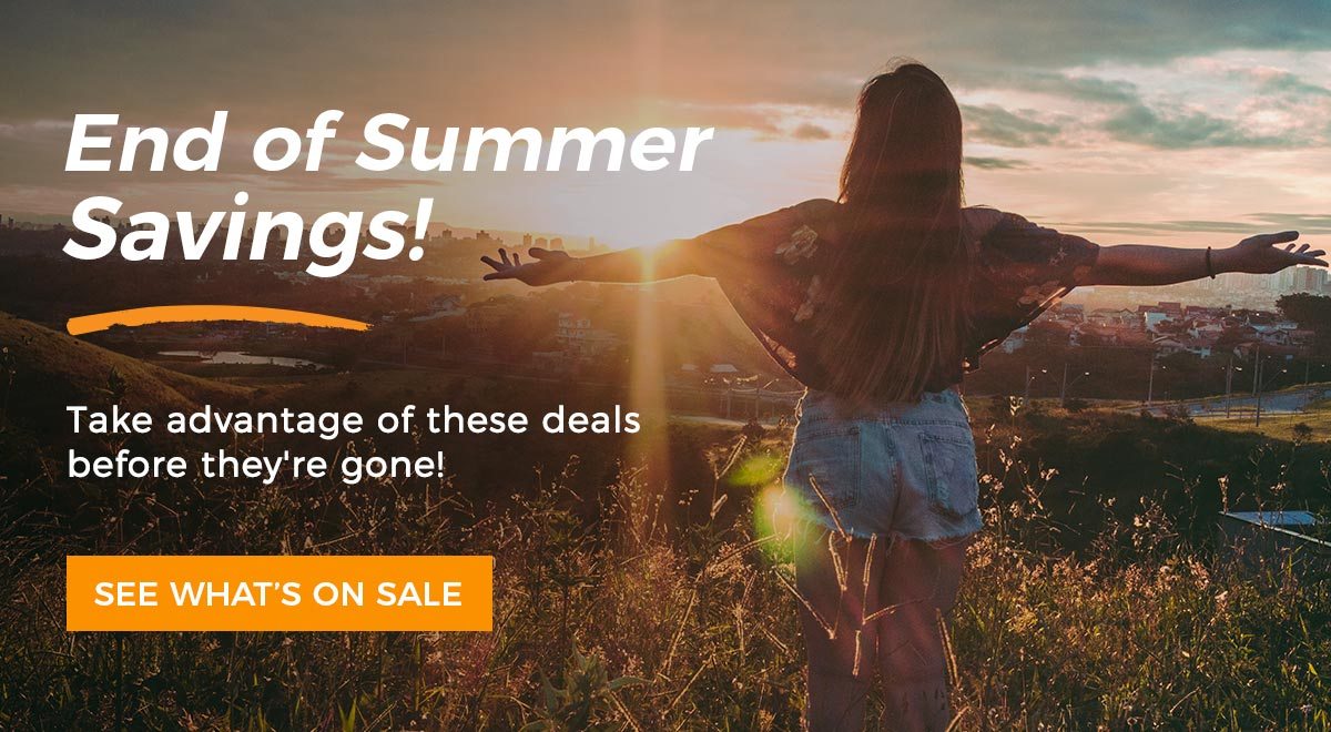 End of Summer Savings! Take advantage of these great deals before they're gone! See what's on sale