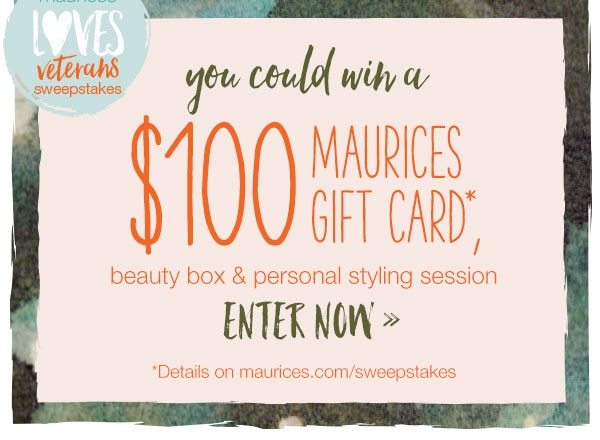 maurices loves veterans sweepstakes. You could win a $100 maurices gift card*, beauty box and personal styling session. Enter now. *Details on maurices.com/sweepstakes.