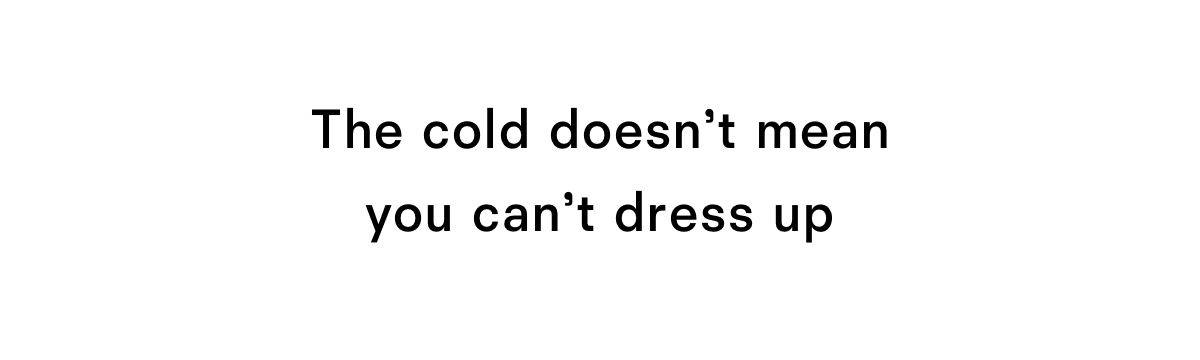 The cold doesn't mean you can't dress up