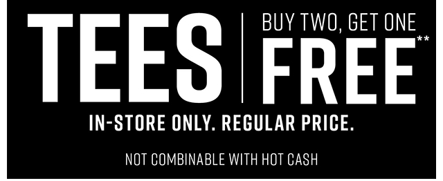Tees Buy Two Get One Free In-Store Only. Regular Price. Not Combinable with Hot Cash