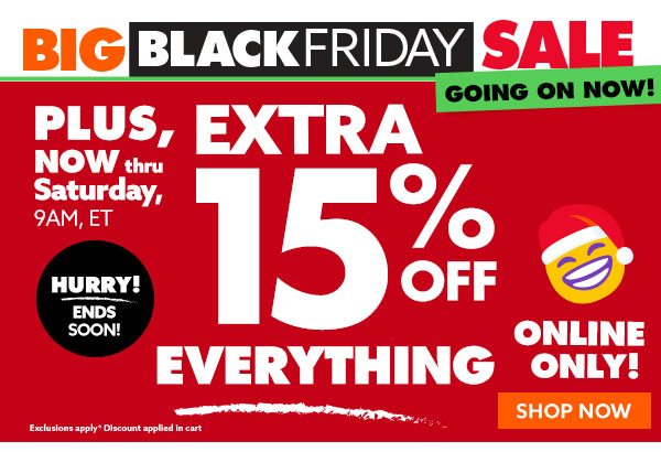 Big Black Friday Sale going on now! Plus, now through Saturday, 9AM ET, extra 15% off everything! Online only!
