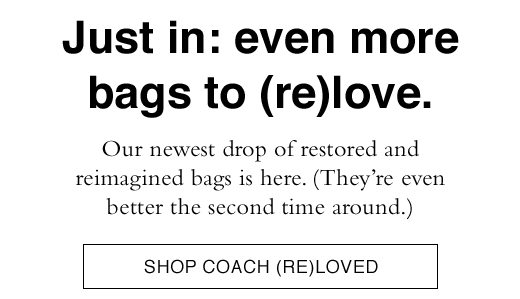 Just in: even more bags to (re)love. SHOP COACH (RE)LOVED