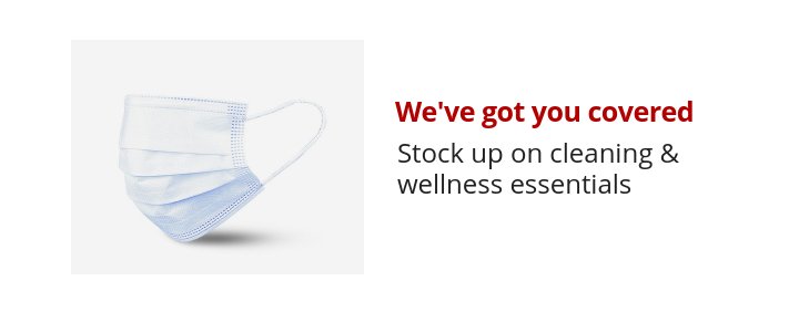 We've got you covered Stock up on cleaning & wellness essentials