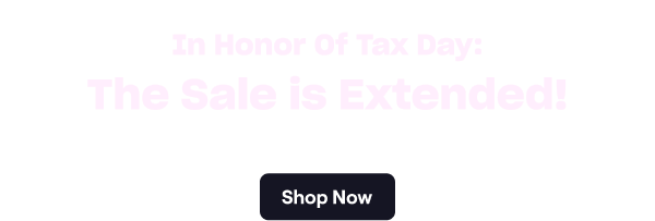 In Honor Of Tax Day: The Sale is Extended!