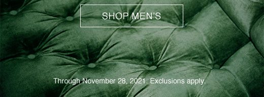 SHOP MEN'S. Through November 28, 2021. Exclusions apply.