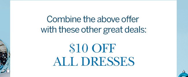 Combine the above offer with these other great deals: $10 off all dresses.