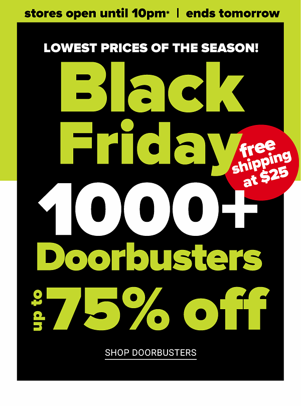 Lowest Prices of the Season - Black Friday! Up to 75% off Doorbusters - Shop Doorbusters