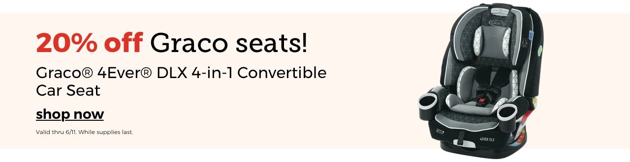 20% off Graco seats! Graco® 4Ever® DLX 4-in-1 Convertible Car Seat shop now. Valid thru 6/11. While supplies last.