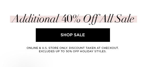 Additional 40% Off All Sale SHOP SALE > ONLINE & U.S. STORE ONLY. DISCOUNT TAKEN AT CHECKOUT. EXCLUDES UP TO 50% OFF HOLIDAY STYLES.