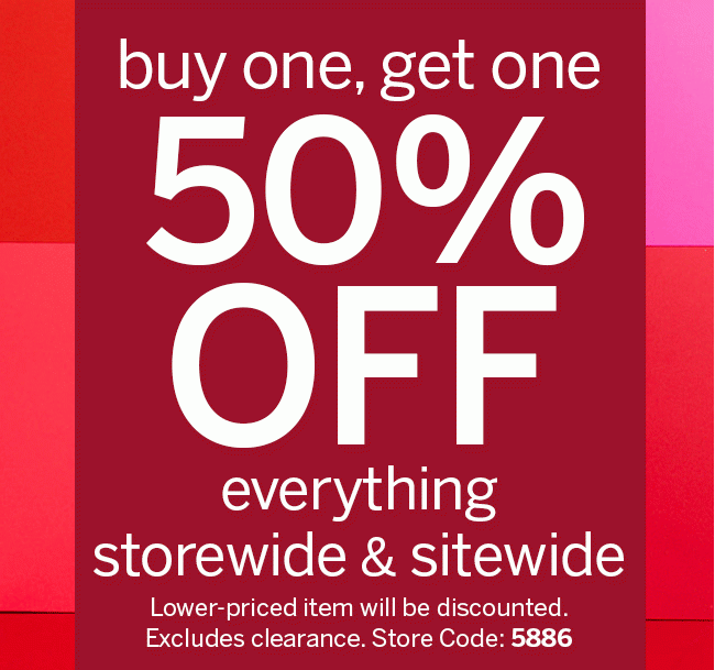 buy one, get one 50% OFF everything storewide & sitewixde. Lower-priced item will be discounted. Excludes clearance. Store Code: 5886