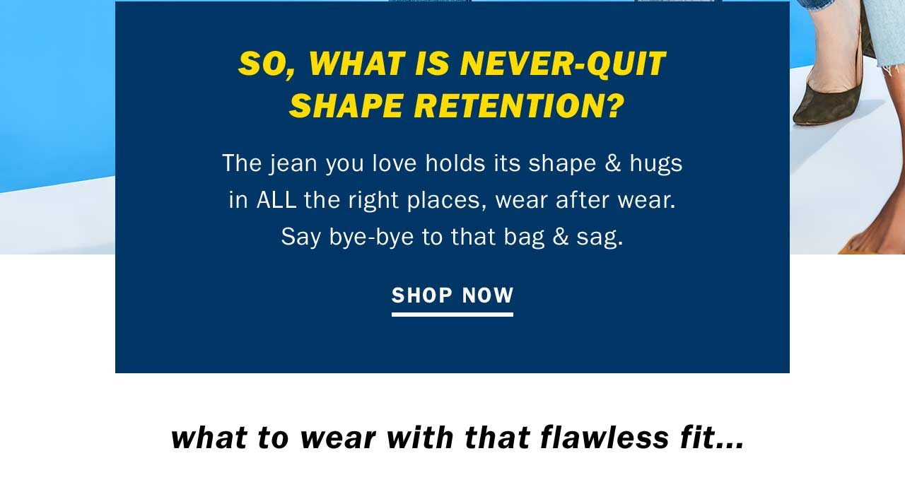 SO, WHAT IS NEVER-QUIT SHAPE RETENTION?