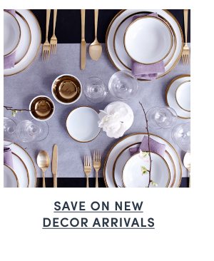 Save on New Decor Arrivals