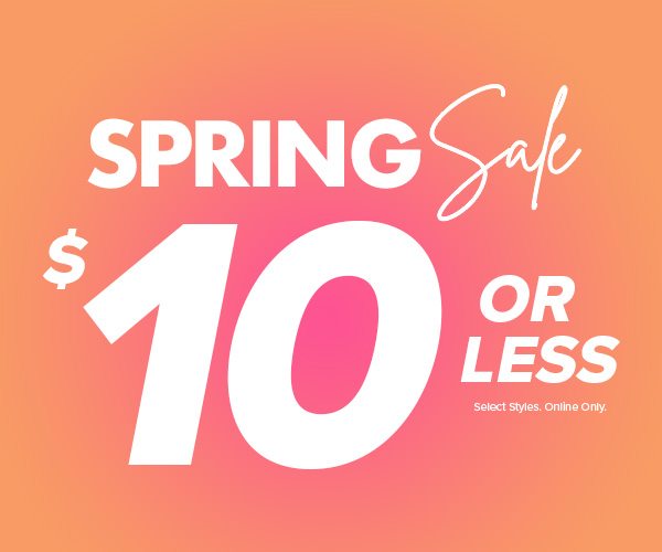 SPRING SALE $10 OR LESS