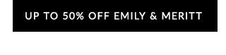 UP TO 50% OFF EMILY & MERRITT