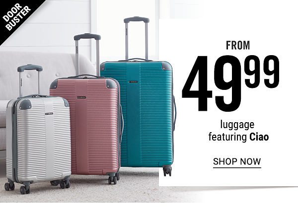 Doorbuster - Luggage featuring Ciao from $49.99. Shop Now.