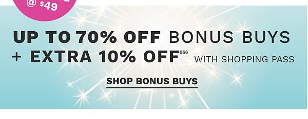 Up to 70% off Bonus Buys + Extra 10% off§§§ with shopping pass. Shop Bonus Buys.