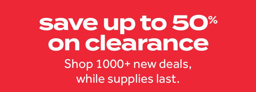 save up to 50% on clearance | shop 1000+ new deals, while supplies last