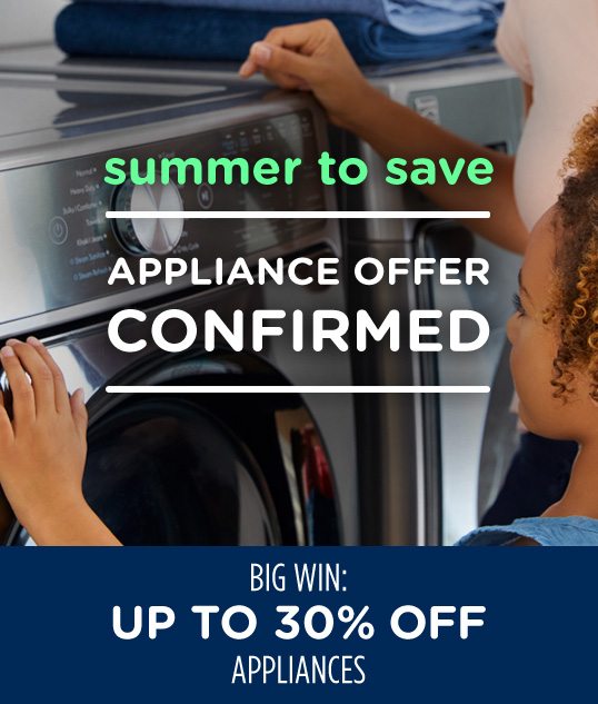 summer to save | APPLIANCE OFFER CONFIRMED | BIG WIN: UP TO 30% OFF APPLIANCES