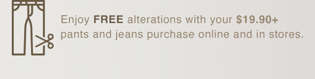 BANNER 1 - FREE ALTERATIONS WITH YOUR PURCHASE 19.90 PLUS PANTS AND JEANS PURCHASE ONLINE AND IN STORES.