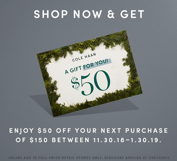 SHOP NOW & ENJOY $50 OFF YOUR NEXT PURCHASE OF $150 BETWEEN 11.30.18-1.30.19