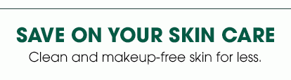 SAVE ON YOUR SKIN CARE - Clean and makeup-free skin for less.