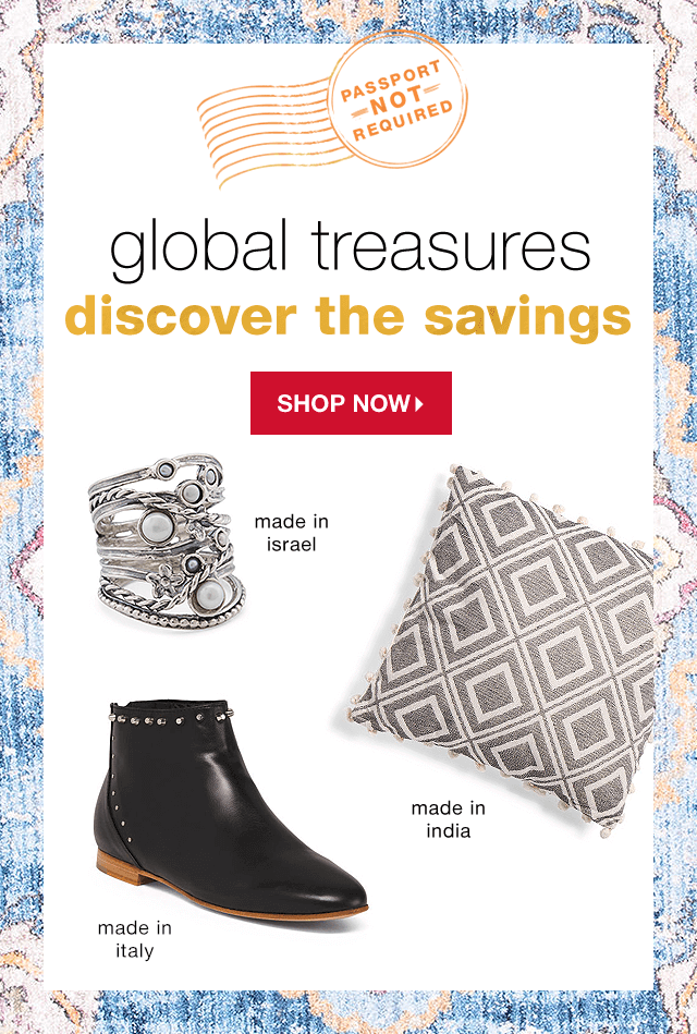 Passport Not Required! Global Treasures Discover the Savings. - Shop Now