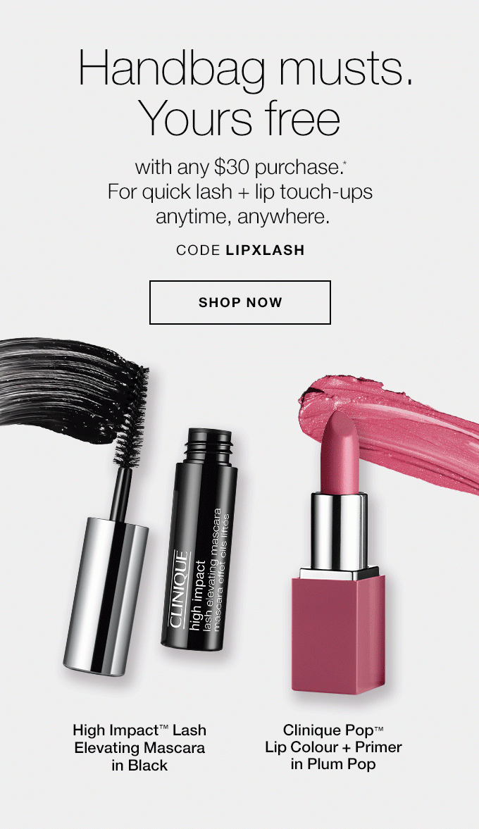 Handbag musts. Yours free with any $30 purchase.* For quick lash + lip touch-ups anytime, anywhere. CODE LIPXLASH SHOP NOW High Impact(TM) Lash Elevating Mascara in Black Clinique Pop(TM) Lip Colour + Primer in Plum Pop
