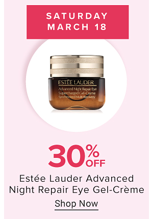 Saturday, March 18th. 30% off Estee Lauder Advanced Night Repair Eye Gel-Creme. Shop now.