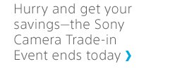 Hurry and get your savings—the Sony Camera Trade-in Event ends today