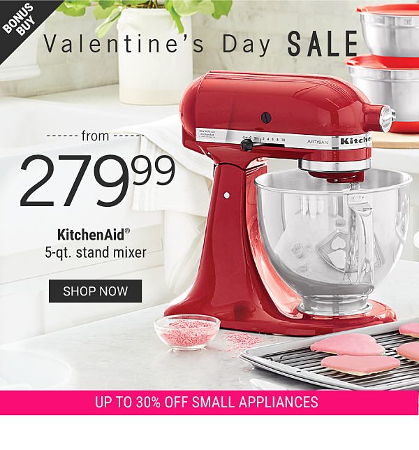 Bonus Buy - Valentine's Day Sale KitchenAid® 5-qt stand mixer from $279.99. | Up to 30% off small appliances. Shop Now.