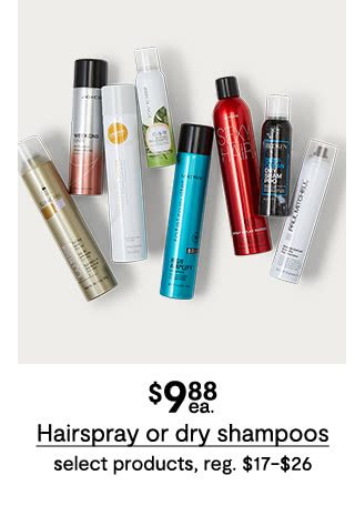 $9.88 each Hairspray or dry shampoos, select products, regular $17 to $26