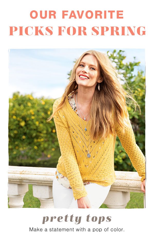 Our favorite picks for spring. Pretty tops. Make a statement with a pop of color.