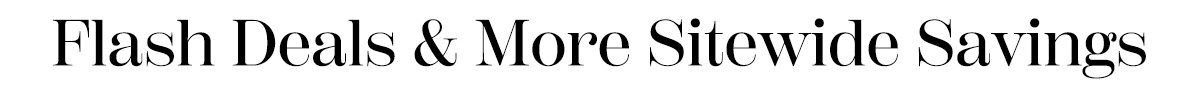 Flash Deals & More Sitewide Savings