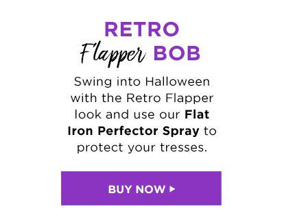 RETRO Flapper BOB - Swing into Halloween with the Retro Flapper look and use our Flat Iron Perfector Spray to protect your tresses. - BUY NOW >