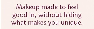 Makeup made to feel good in, without hiding what makes you unique.