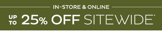 In-Store & Online | Up To 25% Off Sitewide